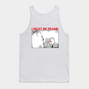 I MUST BE FRANK Tank Top